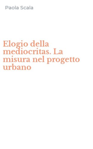 Elogio della mediocritas. La misura nel progetto urbano