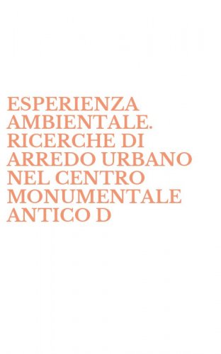 ESPERIENZA AMBIENTALE. RICERCHE DI ARREDO URBANO NEL CENTRO MONUMENTALE ANTICO D - NAPOLI (L')