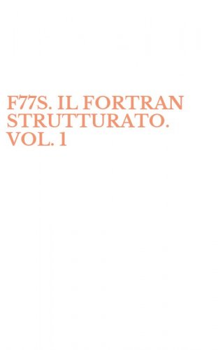 F77S. IL FORTRAN STRUTTURATO. VOL. 1
