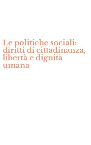 Le politiche sociali: diritti di cittadinanza, libert&agrave; e dignit&agrave; umana