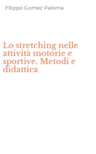 Lo stretching nelle attivit&agrave; motorie e sportive. Metodi e didattica
