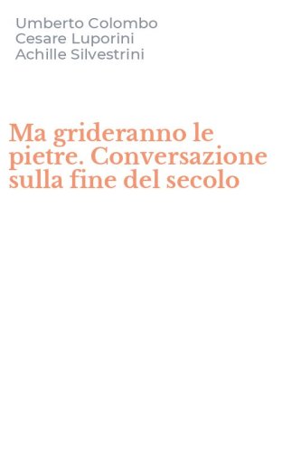Ma grideranno le pietre. Conversazione sulla fine del secolo