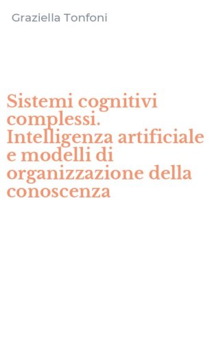Sistemi cognitivi complessi. Intelligenza artificiale e modelli di organizzazione della conoscenza - DELLA CONOSCENZA
