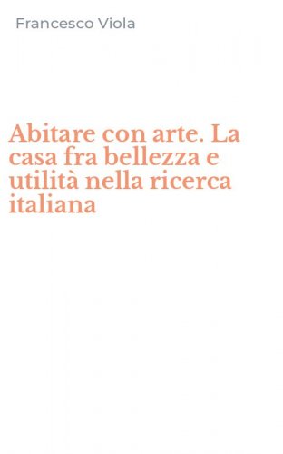 Abitare con arte. La casa fra bellezza e utilit&agrave; nella ricerca italiana