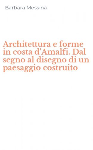 Architettura e forme in costa d'Amalfi. Dal segno al disegno di un paesaggio costruito