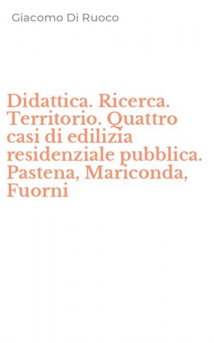 Didattica. Ricerca. Territorio. Quattro casi di edilizia residenziale pubblica. Pastena, Mariconda, Fuorni