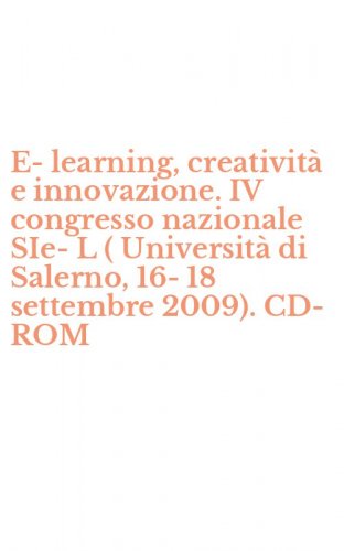 E-learning, creativit&agrave; e innovazione. IV congresso nazionale SIe-L ( Universit&agrave; di Salerno, 16-18 settembre 2009). CD-ROM