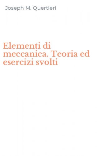Elementi di meccanica. Teoria ed esercizi svolti