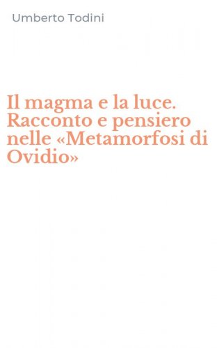 Il magma e la luce. Racconto e pensiero nelle &laquo;Metamorfosi di Ovidio&raquo;