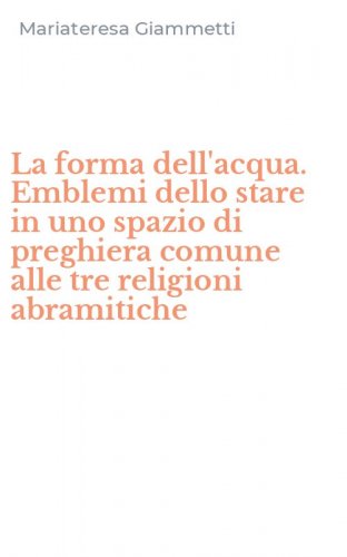 La forma dell'acqua. Emblemi dello stare in uno spazio di preghiera comune alle tre religioni abramitiche