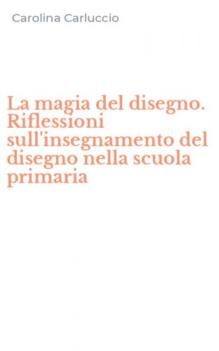 La magia del disegno. Riflessioni sull'insegnamento del disegno nella scuola primaria
