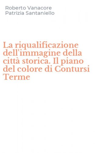 La riqualificazione dell'immagine della citt&agrave; storica. Il piano del colore di Contursi Terme