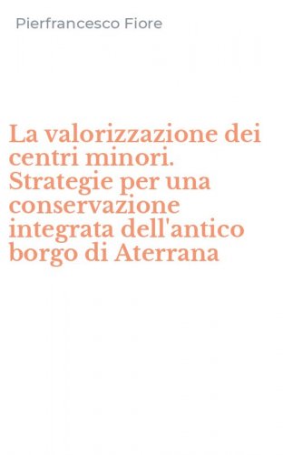 La valorizzazione dei centri minori. Strategie per una conservazione integrata dell'antico borgo di Aterrana