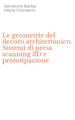Le geometrie del decoro architettonico. Sistemi di presa scanning 3D e prototipazione