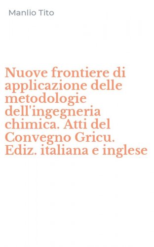 Nuove frontiere di applicazione delle metodologie dell'ingegneria chimica. Atti del Convegno Gricu. Ediz. italiana e inglese