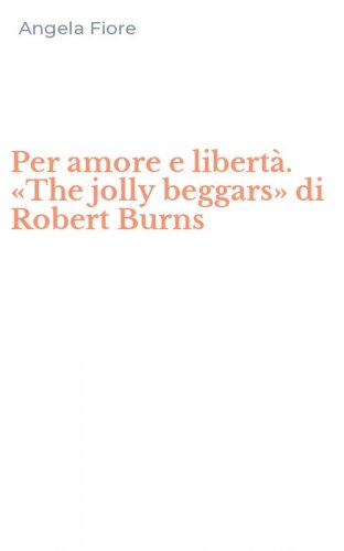 Per amore e libert&agrave;. &laquo;The jolly beggars&raquo; di Robert Burns