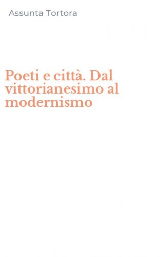 Poeti e citt&agrave;. Dal vittorianesimo al modernismo