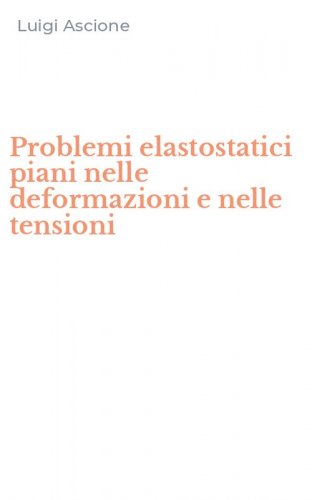 Problemi elastostatici piani nelle deformazioni e nelle tensioni