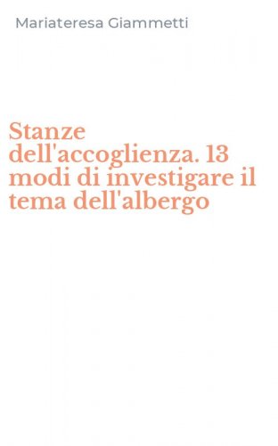 Stanze dell'accoglienza. 13 modi di investigare il tema dell'albergo