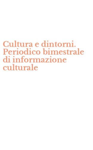 Cultura e dintorni. Periodico bimestrale di informazione culturale