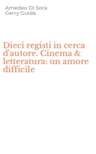 Dieci registi in cerca d'autore. Cinema & letteratura: un amore difficile