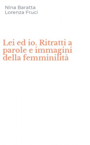 Lei ed io. Ritratti a parole e immagini della femminilit&agrave;