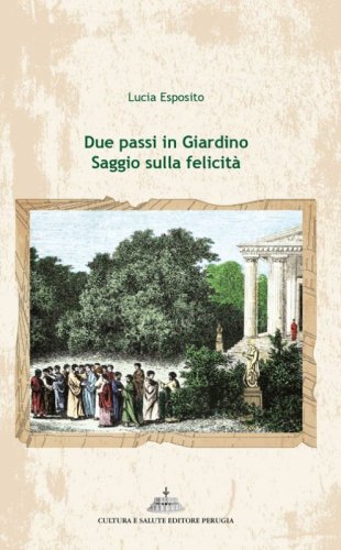 Due passi in giardino. Saggio sulla felicit&agrave;
