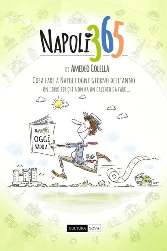 Napoli 365. Cosa fare a Napoli ogni giorno dell'anno. Un libro per chi non ha un cacchio da fare...