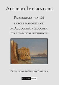 Passeggiata tra 102 parole napoletane. Da Accucchi&agrave; a Zoccola. Con divagazioni linguistiche