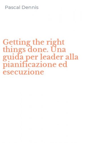 Getting the right things done. Una guida per leader alla pianificazione ed esecuzione