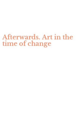 Afterwards. Art in the time of change