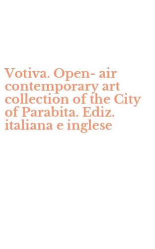Votiva. Open-air contemporary art collection of the City of Parabita. Ediz. italiana e inglese