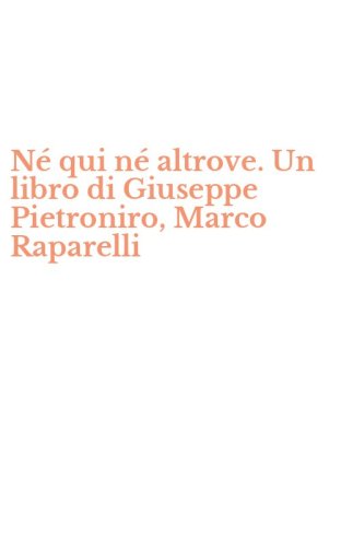 N&eacute; qui n&eacute; altrove. Un libro di Giuseppe Pietroniro, Marco Raparelli