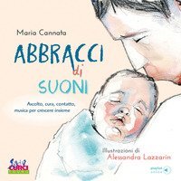 Abbracci di suoni. Ascolto, cura, contatto, musica per crescere insieme