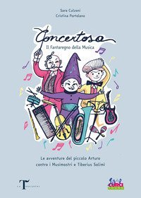 Concertosa. Il fantaregno della musica. Le avventure del piccolo Arturo contro i Musimostri e Tiberius Solim&igrave;