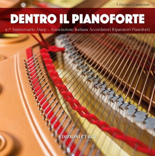 Dentro il pianoforte. 50&deg; anniversario AIARP - Associazione Italiana Accordatori Riparatori Pianoforti