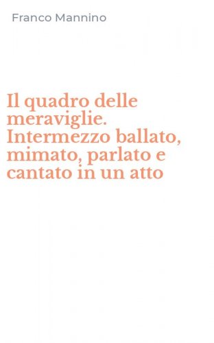 Il quadro delle meraviglie. Intermezzo ballato, mimato, parlato e cantato in un atto