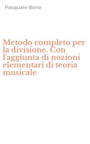 Metodo completo per la divisione. Con l'aggiunta di nozioni elementari di teoria musicale