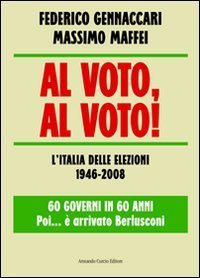 Al voto, al voto! L'Italia delle elezioni 1946-2008. 60 governi in 60 anni... Poi &egrave; arrivato Berlusconi