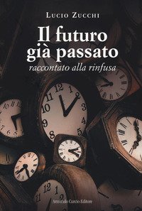 Il futuro gi&agrave; passato. Raccontato alla rinfusa
