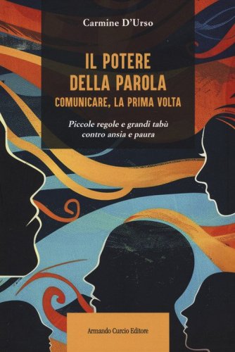 Il potere della parola. Comunicare, la prima volta. Piccole regole e grandi tab&ugrave; contro ansia e paura