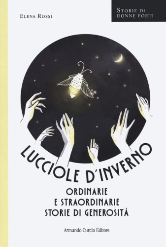 Lucciole d'inverno. Ordinarie e straordinarie storie di generosit&agrave;