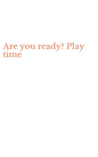 Are you ready? Play time