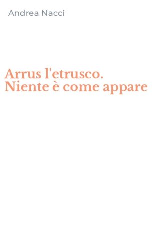 Arrus l'etrusco. Niente &egrave; come appare