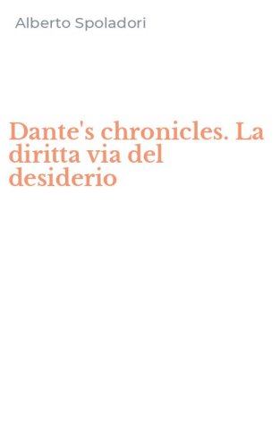 Dante's chronicles. La diritta via del desiderio