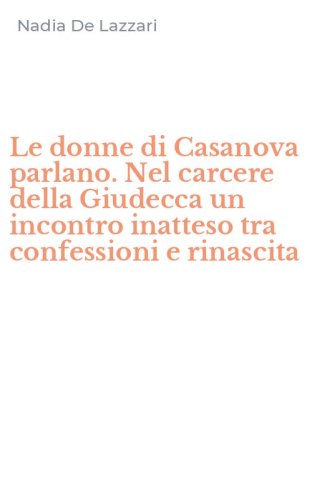Le donne di Casanova parlano. Nel carcere della Giudecca un incontro inatteso tra confessioni e rinascita