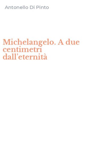 Michelangelo. A due centimetri dall'eternit&agrave;