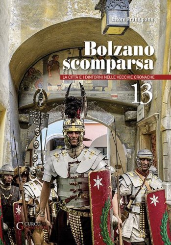 Bolzano scomparsa. La citt&agrave; e i dintorni nelle vecchie cronache
