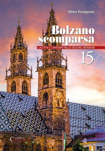 Bolzano scomparsa. La citt&agrave; e i dintorni nelle vecchie cronache