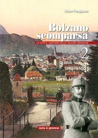Bolzano scomparsa. La citt&agrave; e i dintorni nelle vecchie cronache